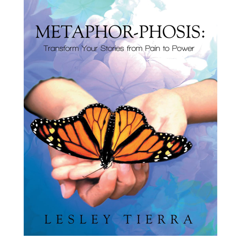 Metaphor-Phosis Transform Your Stories from Pain to Power by Lesley Tierra