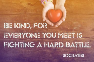 Be Kind, for Everyone You Meet is Fighting a Hard Battle